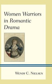 Front cover of Women Warriors in Romantic Drama by Wendy C. Nielsen