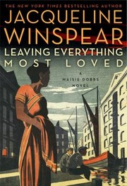 Cover of Leaving Everything Most Loved A Novel by Jacqueline Winspear