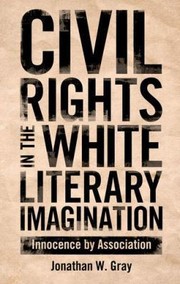 Front cover of Civil Rights in the White Literary Imagination by Jonathan W. Gray