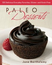 Front cover of Paleo Desserts 125 Delicious Everyday Favorites Gluten And Grainfree by Jane Barthelemy