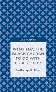 Front cover of What Has the Black Church to Do with Public Life by Anthony B. Pinn