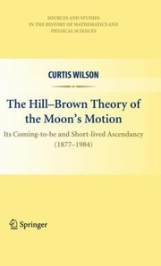 Cover of The HillBrown Theory of the Moon s Motion
            
                Sources and Studies in the History of Mathematics and Physical Sciences by Curtis Wilson