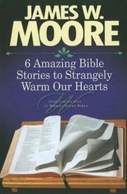Front cover of 6 Amazing Bible Stories To Strangely Warm Our Hearts by James W. Moore