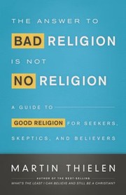 Front cover of The Answer to Bad Religion is Not No Religion by Martin Thielen