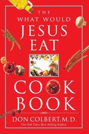 Front cover of The What Would Jesus Eat Cookbook by Don Colbert