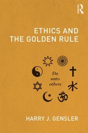 Front cover of Ethics and the Golden Rule by Harry J. Gensler
