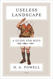 Front cover of Useless Landscape Or A Guide For Boys Poems by D. A. Powell