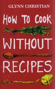 Front cover of How to Cook without Recipes by Glynn Christian