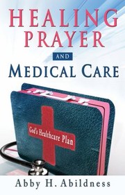 Front cover of Healing Prayer and Medical Care by Abby H. Abildness