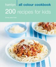Cover of Hamlyn All Colour Cookbook 200 Recipes for Kids by Emma Jane Frost