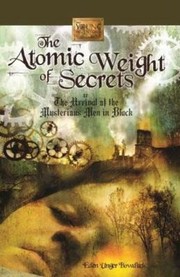 Cover of The Atomic Weight of Secrets or the Arrival of the Mysterious Men in Black by Eden Unger Bowditch