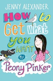 Front cover of How to Get What You Want by Peony Pinker by Jenny Alexander