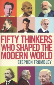 Front cover of Fifty Thinkers Who Shaped the Modern World by Stephen Trombley