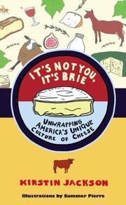 Front cover of Its Not You Its Brie Unwrapping Americas Unique Culture Of Cheese by Kirstin Jackson