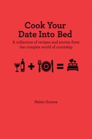 Front cover of Cook Your Date Into Bed A Collection Of Recipes And Stories From The Complex World Of Courtship by Helen Graves