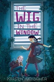 Front cover of The Wig In The Window by Kristen Kittscher