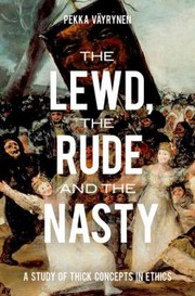 Front cover of The Lewd The Rude And The Nasty A Study Of Thick Concepts In Ethics by Pekka Va