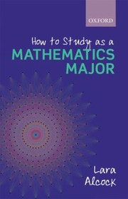 Front cover of How To Study As A Mathematics Major by Lara Alcock