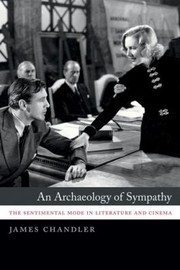 Front cover of An Archaeology Of Sympathy The Sentimental Mode In Literature And Cinema by James Chandler