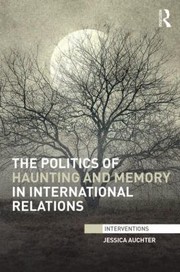 Front cover of The Politics Of Haunting And Memory In International Relations by Jessica Auchter