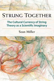 Front cover of Strung Together The Cultural Currency Of String Theory As A Scientific Imaginary by Sean Miller