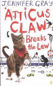 Front cover of Atticus Claw Breaks The Law by Jennifer Gray