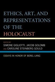 Cover of Ethics Art And Representations Of The Holocaust Essays In Honor Of Berel Lang by Berel Lang