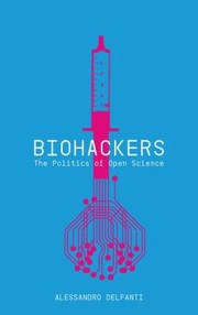 Front cover of Biohackers The Politics Of Open Science by Alessandro Delfanti