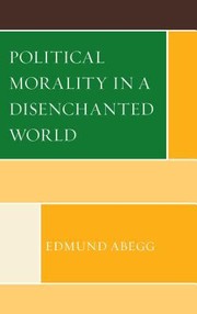 Front cover of Political Morality In A Disenchanted World by Edmund Deats