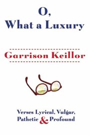 Front cover of O What A Luxury Verses Lyrical Vulgar Pathetic Profound by Garrison Keillor