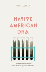 Front cover of Native American Dna Tribal Belonging And The False Promise Of Genetic Science by Kimberly TallBear