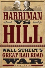 Front cover of Harriman Vs Hill Wall Streets Great Railroad War by Larry Haeg