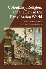 Front cover of Coloniality Religion And The Law In The Early Iberian World by Santa Arias