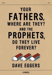 Front cover of Your Fathers Where Are They and the Prophets Do They Live Forever by Dave Eggers