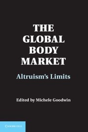 Cover of The Global Body Market Altruisms Limits by MICHELE GOODWIN