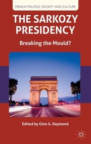 Front cover of The Sarkozy Presidency Breaking The Mould by Gino Raymond