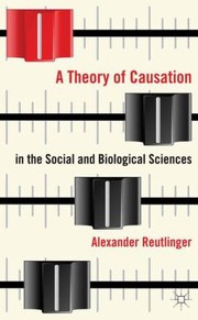Front cover of A Theory Of Causation In The Social And Biological Sciences by Alexander Reutlinger