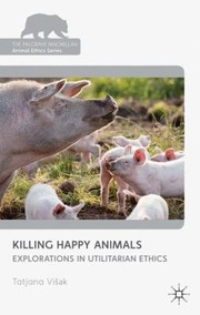 Front cover of Killing Happy Animals Explorations In Utilitarian Ethics by Tatjana Vis