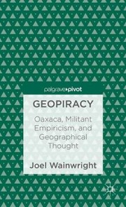 Front cover of Geopiracy Oaxaca Militant Empiricism And Geographical Thought by Joel Wainwright