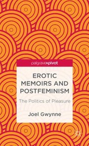 Cover of Erotic Memoirs And Postfeminism The Politics Of Pleasure by Joel Gwynne