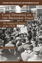 Front cover of Class Divisions On The Broadway Stage The Staging And Taming Of The Iww by Michael Schwartz