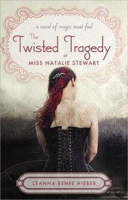 Front cover of The Twisted Tragedy Of Miss Natalie Stewart A Novel Of Magic Most Foul by Leanna Renee