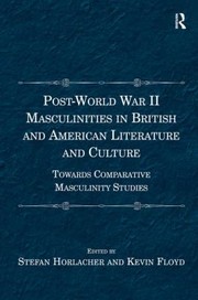 Front cover of Postworld War Ii Masculinities In British And American Literature And Culture Towards Comparative Masculinity Studies by Stefan Horlacher