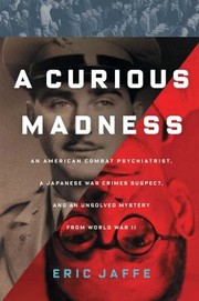 Cover of A Curious Madness An American Combat Psychiatrist A Japanese War Crimes Suspect And An Unsolved Mystery From World War Ii by Eric Jaffe