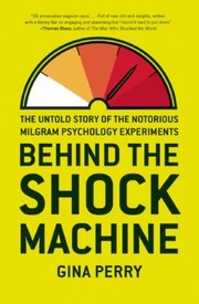 Front cover of Behind The Shock Machine The Untold Story Of The Notorious Milgram Psychology Experiments by Gina Perry