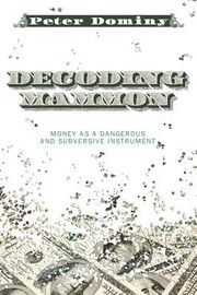 Front cover of Decoding Mammon Money As A Dangerous And Subversive Instrument by Peter Dominy