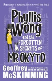 Cover of Phyllis Wong and the Forgotten Secrets of Mr Okyto by Geoffrey McSkimming
