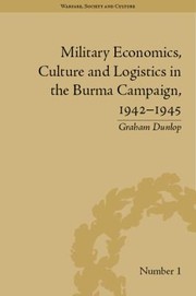 Front cover of Military Economics Culture And Logistics In The Burma Campaign 19425 by Graham Dunlop