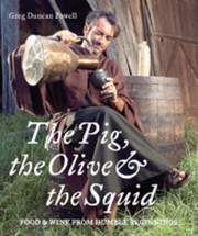 Front cover of The Pig The Olive The Squid Food Wine From Humble Beginnings by Greg Duncan