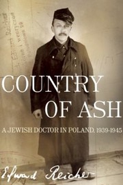 Cover of Country Of Ash A Jewish Doctor In Poland 19391945 by Edward Reicher